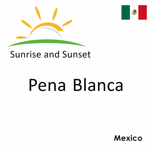 Sunrise and sunset times for Pena Blanca, Mexico