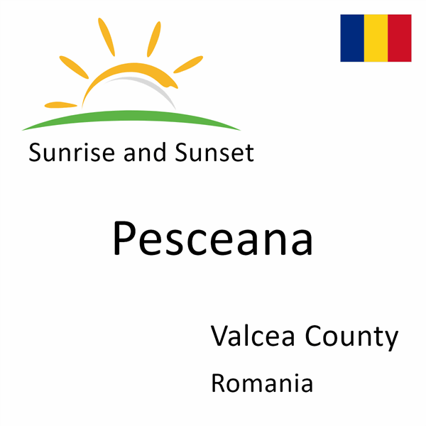 Sunrise and sunset times for Pesceana, Valcea County, Romania