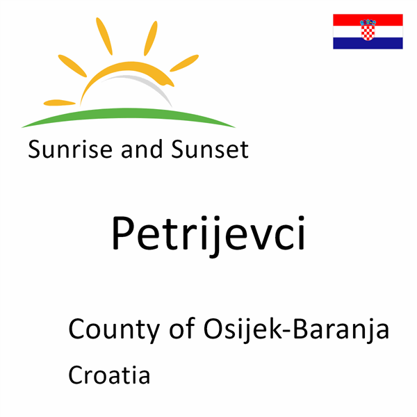 Sunrise and sunset times for Petrijevci, County of Osijek-Baranja, Croatia