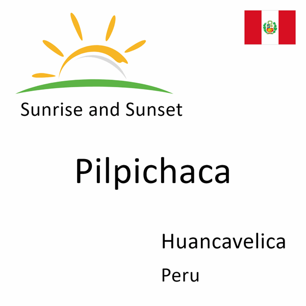 Sunrise and sunset times for Pilpichaca, Huancavelica, Peru