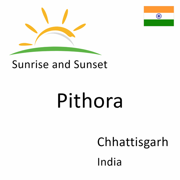 Sunrise and sunset times for Pithora, Chhattisgarh, India