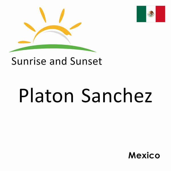 Sunrise and sunset times for Platon Sanchez, Mexico