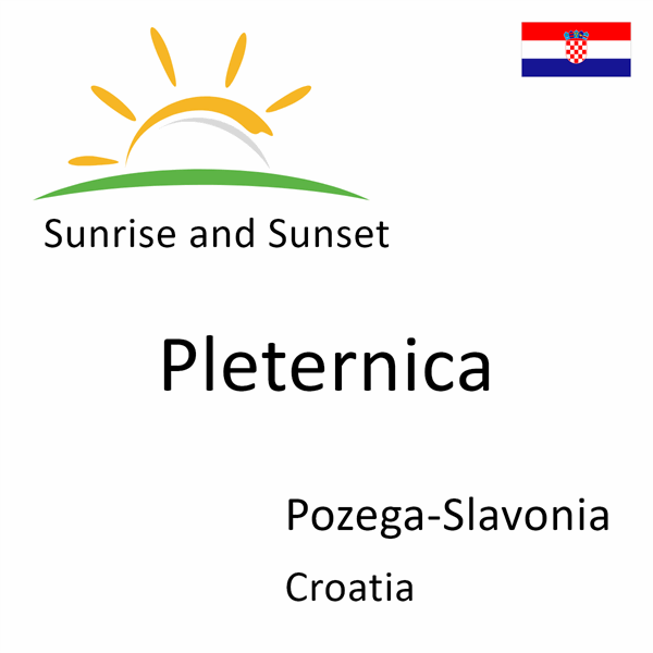 Sunrise and sunset times for Pleternica, Pozega-Slavonia, Croatia