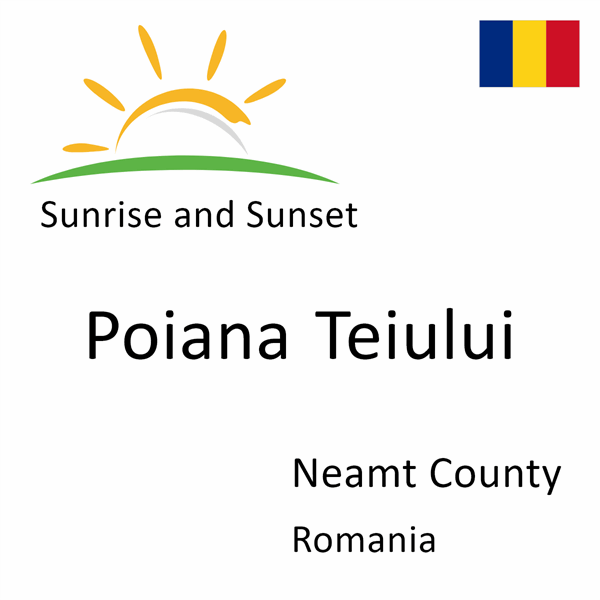 Sunrise and sunset times for Poiana Teiului, Neamt County, Romania