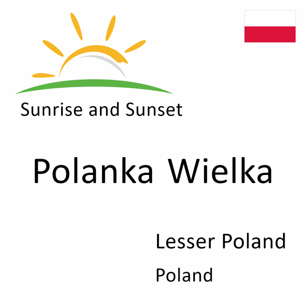 Sunrise and sunset times for Polanka Wielka, Lesser Poland, Poland