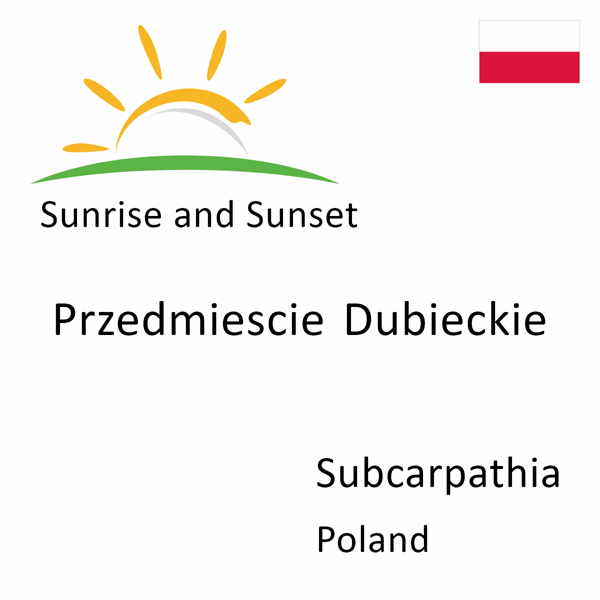 Sunrise and sunset times for Przedmiescie Dubieckie, Subcarpathia, Poland