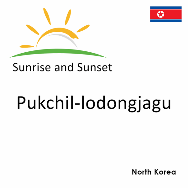 Sunrise and sunset times for Pukchil-lodongjagu, North Korea