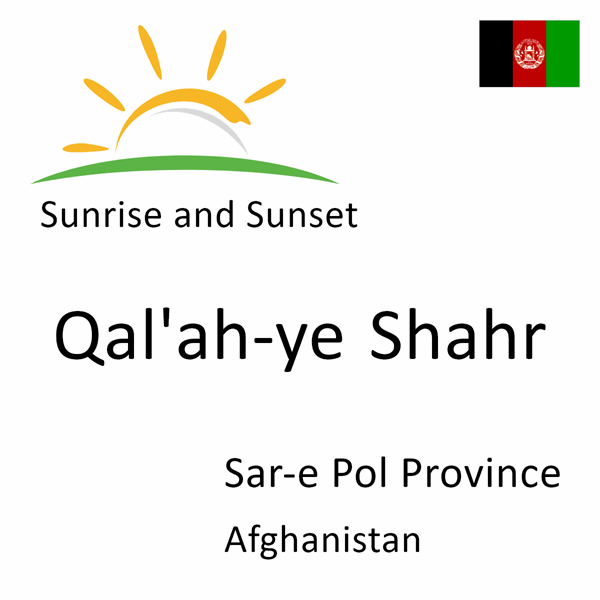 Sunrise and sunset times for Qal'ah-ye Shahr, Sar-e Pol Province, Afghanistan