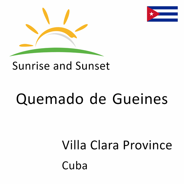 Sunrise and sunset times for Quemado de Gueines, Villa Clara Province, Cuba