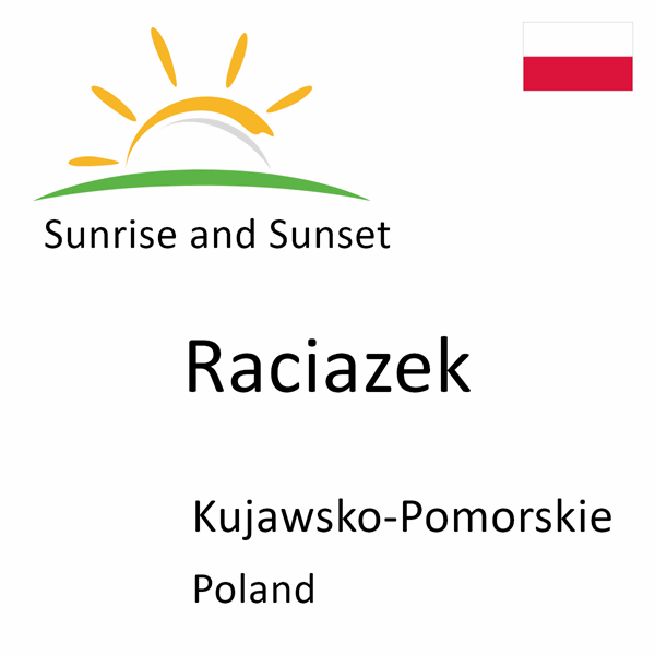 Sunrise and sunset times for Raciazek, Kujawsko-Pomorskie, Poland