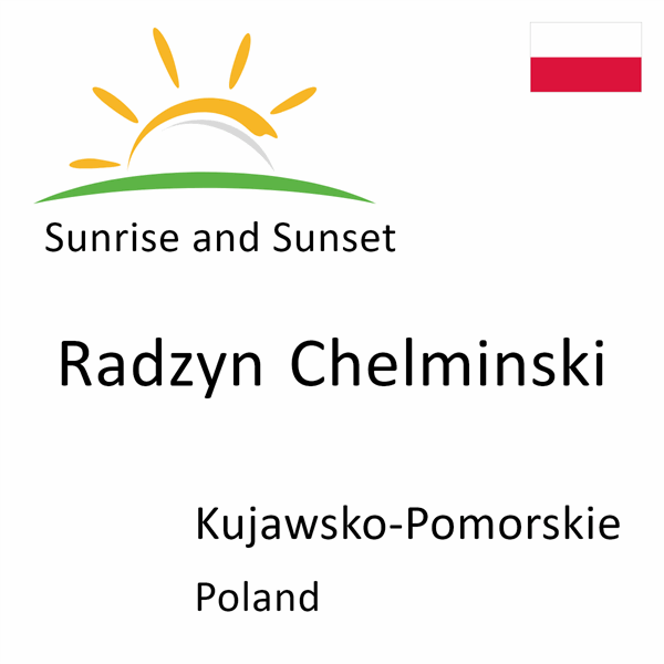 Sunrise and sunset times for Radzyn Chelminski, Kujawsko-Pomorskie, Poland