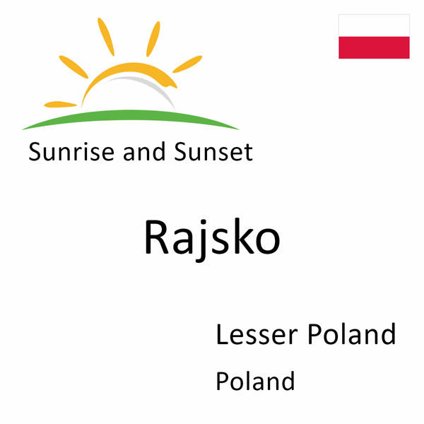 Sunrise and sunset times for Rajsko, Lesser Poland, Poland