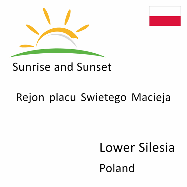 Sunrise and sunset times for Rejon placu Swietego Macieja, Lower Silesia, Poland