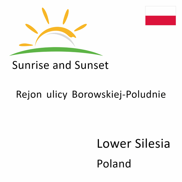 Sunrise and sunset times for Rejon ulicy Borowskiej-Poludnie, Lower Silesia, Poland