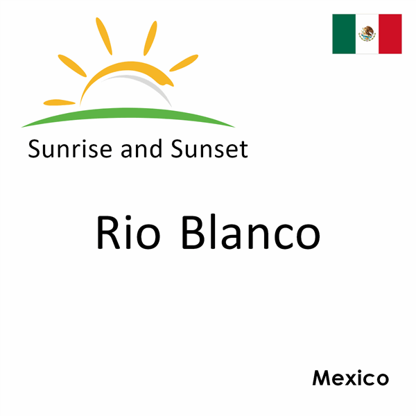 Sunrise and sunset times for Rio Blanco, Mexico