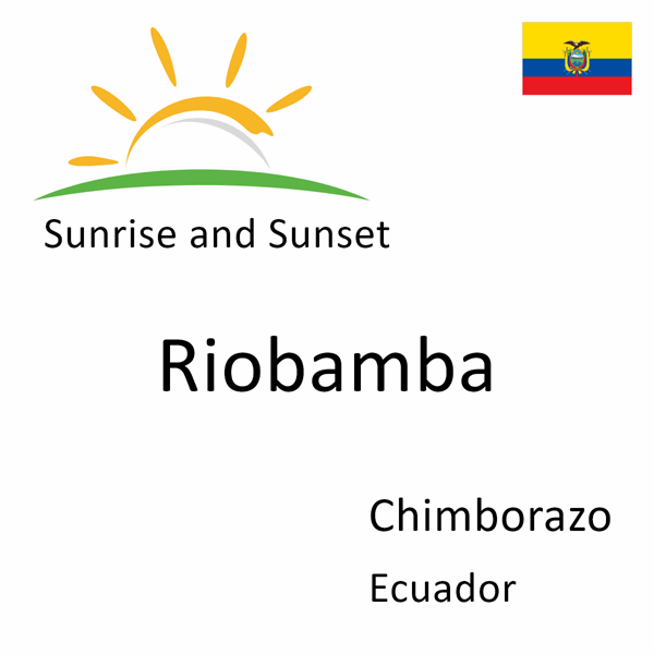 Sunrise and sunset times for Riobamba, Chimborazo, Ecuador