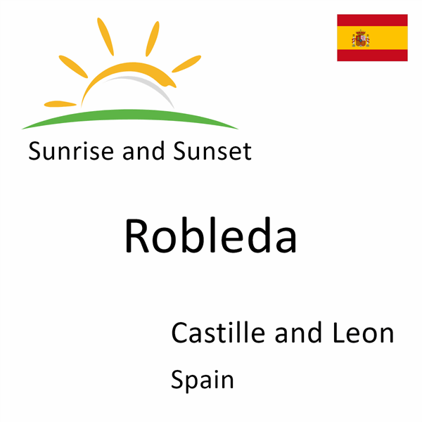 Sunrise and sunset times for Robleda, Castille and Leon, Spain