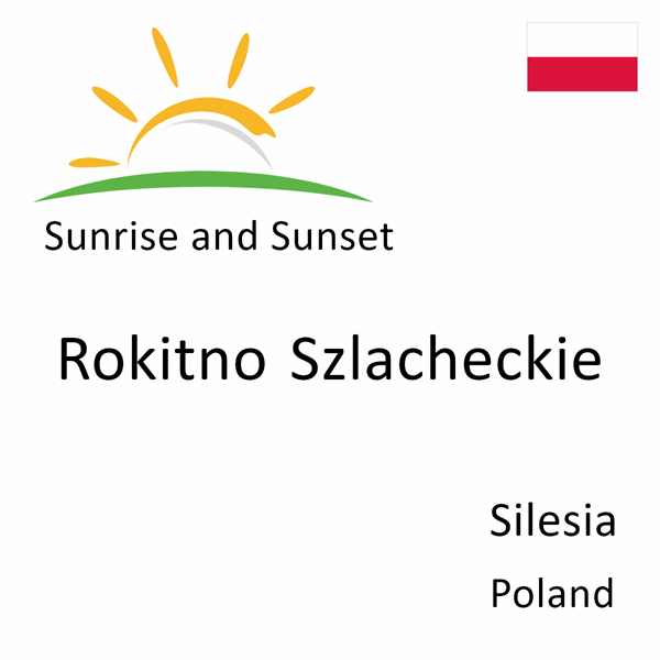 Sunrise and sunset times for Rokitno Szlacheckie, Silesia, Poland