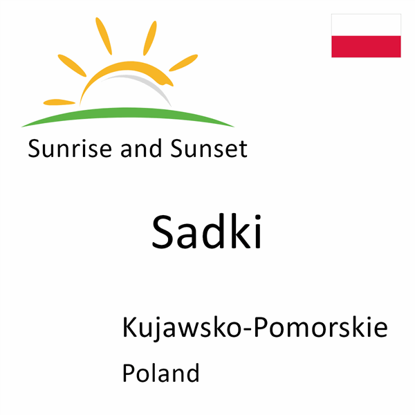 Sunrise and sunset times for Sadki, Kujawsko-Pomorskie, Poland