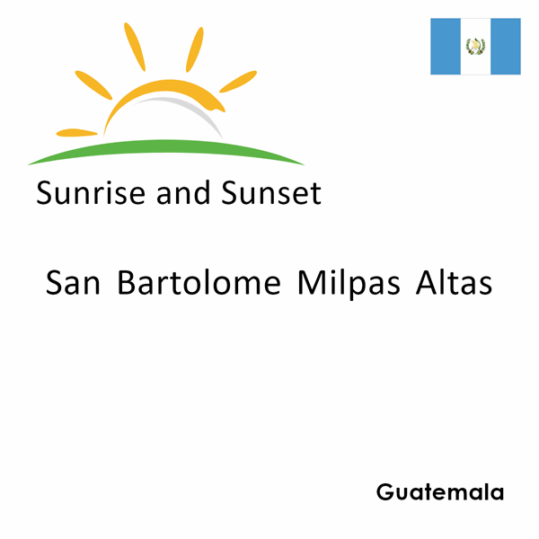 Sunrise and sunset times for San Bartolome Milpas Altas, Guatemala