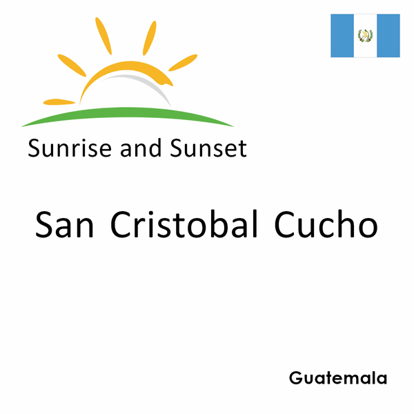 Sunrise and sunset times for San Cristobal Cucho, Guatemala