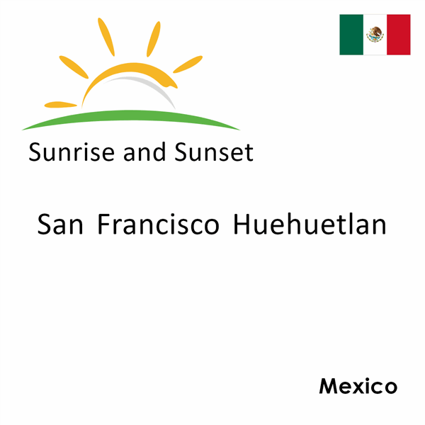 Sunrise and sunset times for San Francisco Huehuetlan, Mexico