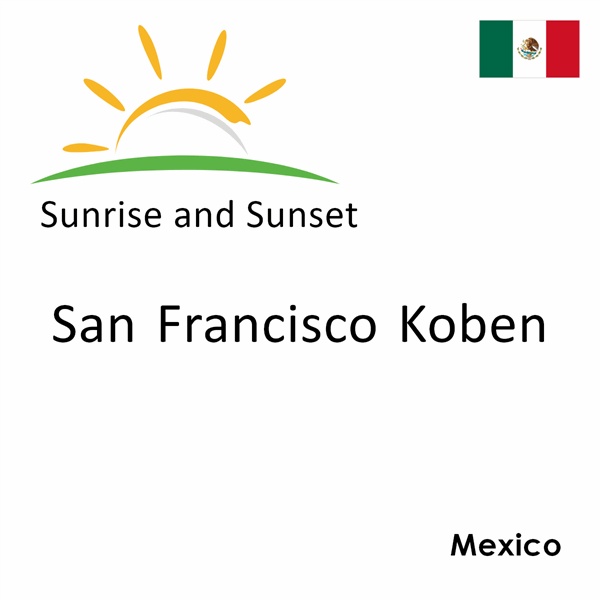 Sunrise and sunset times for San Francisco Koben, Mexico