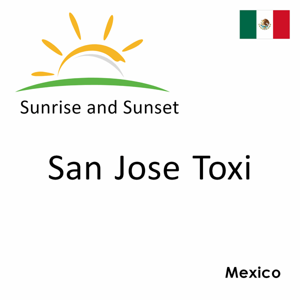 Sunrise and sunset times for San Jose Toxi, Mexico