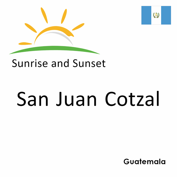 Sunrise and sunset times for San Juan Cotzal, Guatemala