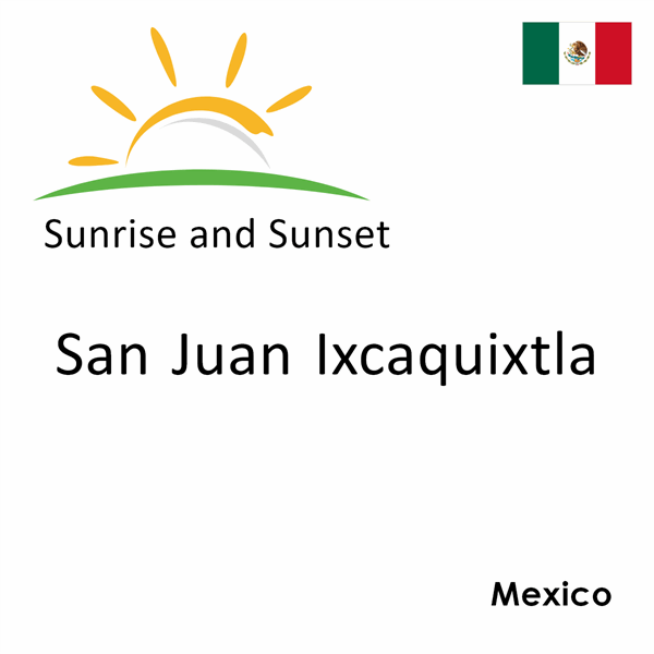 Sunrise and sunset times for San Juan Ixcaquixtla, Mexico