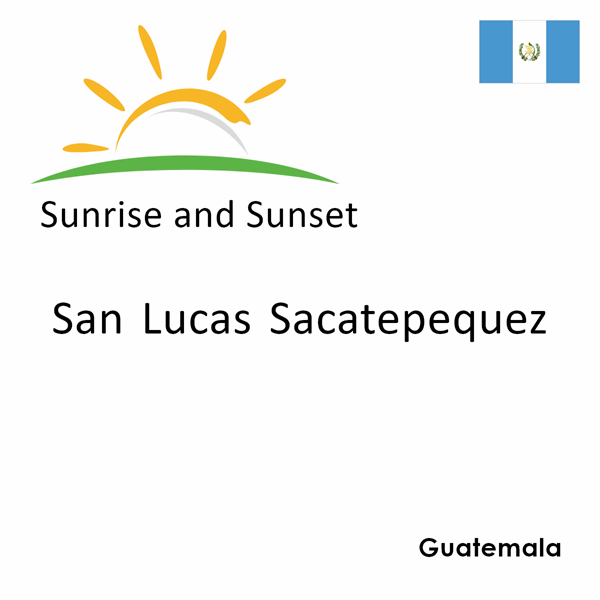 Sunrise and sunset times for San Lucas Sacatepequez, Guatemala