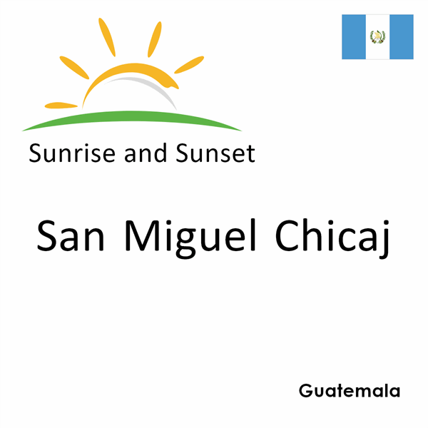 Sunrise and sunset times for San Miguel Chicaj, Guatemala