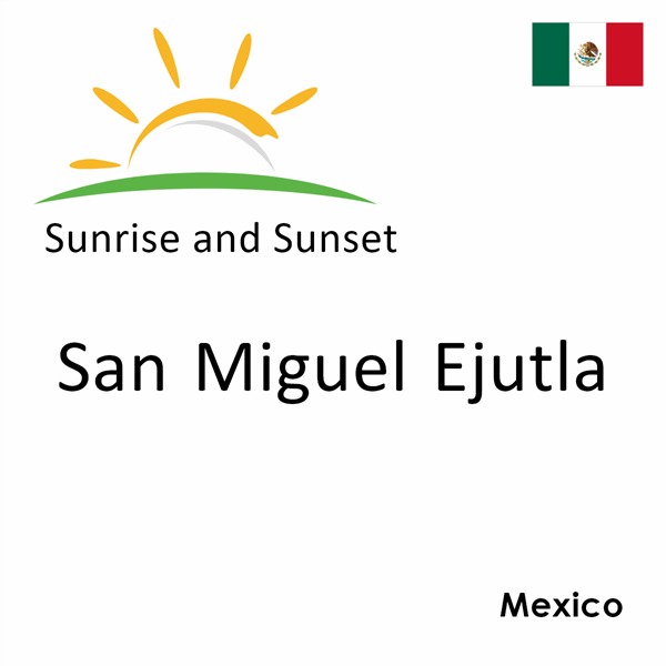 Sunrise and sunset times for San Miguel Ejutla, Mexico