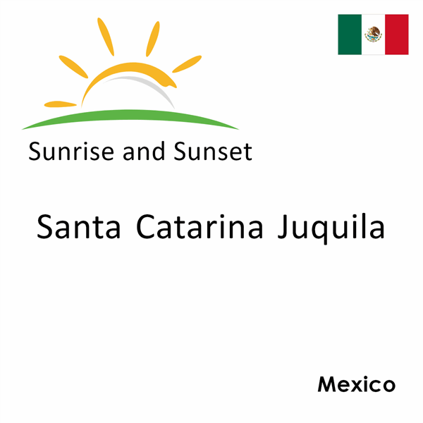 Sunrise and sunset times for Santa Catarina Juquila, Mexico