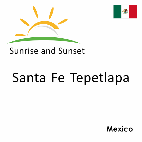 Sunrise and sunset times for Santa Fe Tepetlapa, Mexico