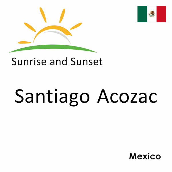 Sunrise and sunset times for Santiago Acozac, Mexico