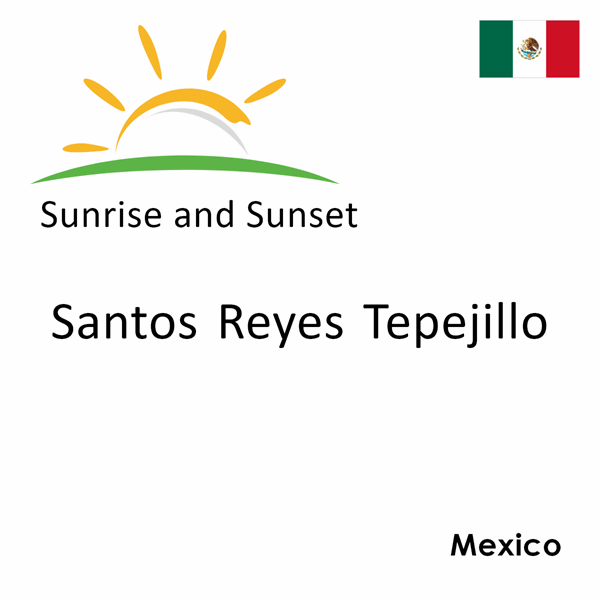 Sunrise and sunset times for Santos Reyes Tepejillo, Mexico