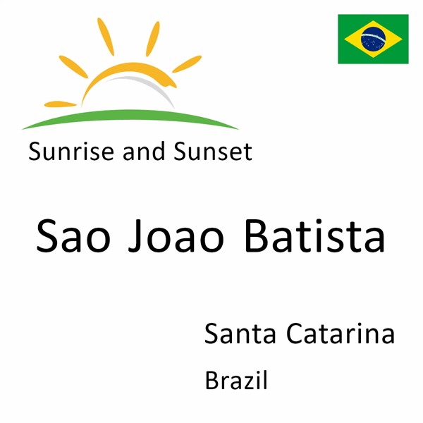 Sunrise and sunset times for Sao Joao Batista, Santa Catarina, Brazil