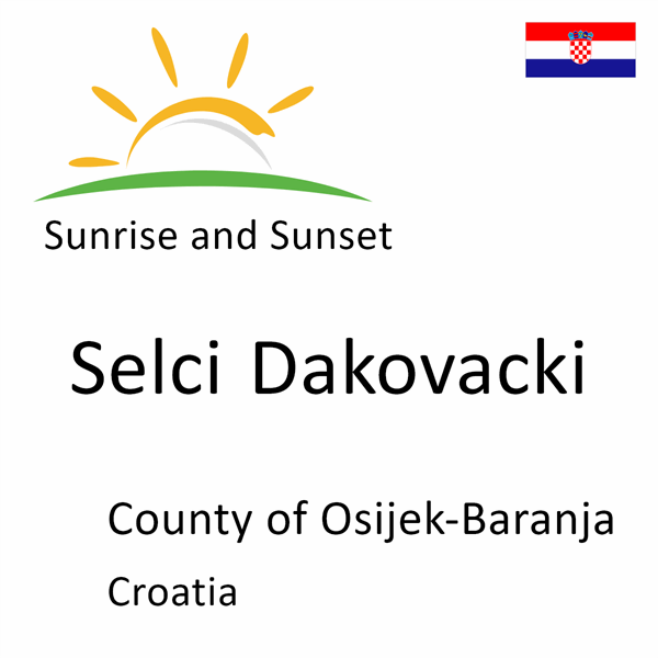 Sunrise and sunset times for Selci Dakovacki, County of Osijek-Baranja, Croatia