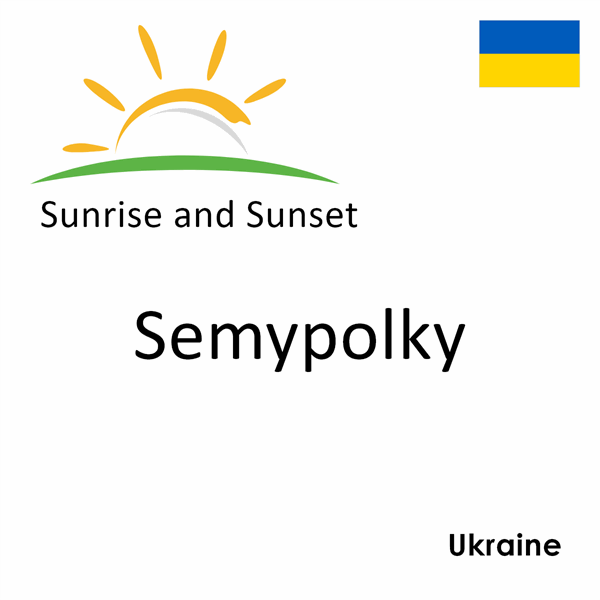 Sunrise and sunset times for Semypolky, Ukraine