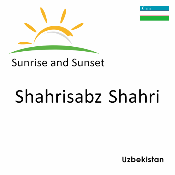 Sunrise and sunset times for Shahrisabz Shahri, Uzbekistan