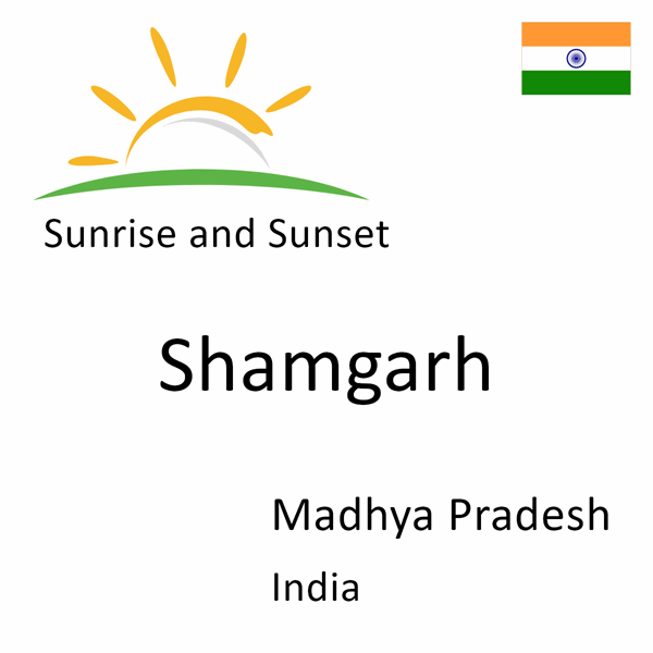 Sunrise and sunset times for Shamgarh, Madhya Pradesh, India