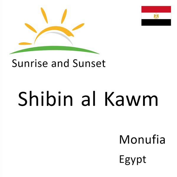 Sunrise and sunset times for Shibin al Kawm, Monufia, Egypt