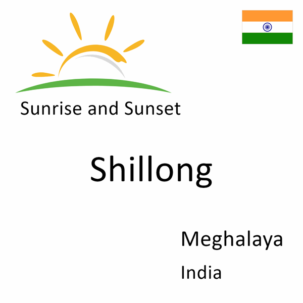 Sunrise and sunset times for Shillong, Meghalaya, India