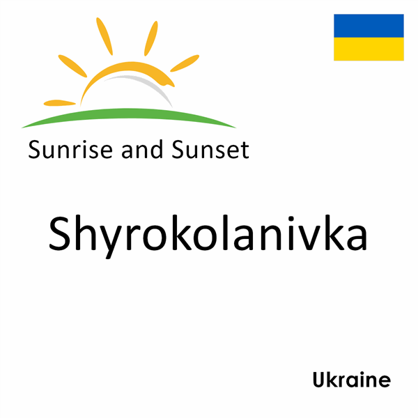 Sunrise and sunset times for Shyrokolanivka, Ukraine