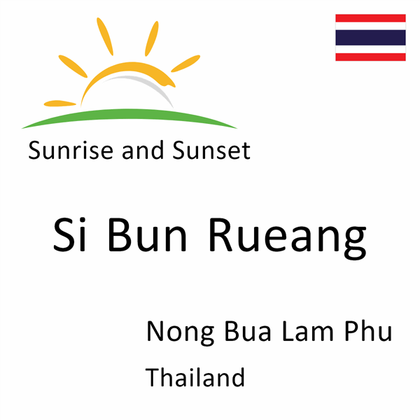 Sunrise and sunset times for Si Bun Rueang, Nong Bua Lam Phu, Thailand