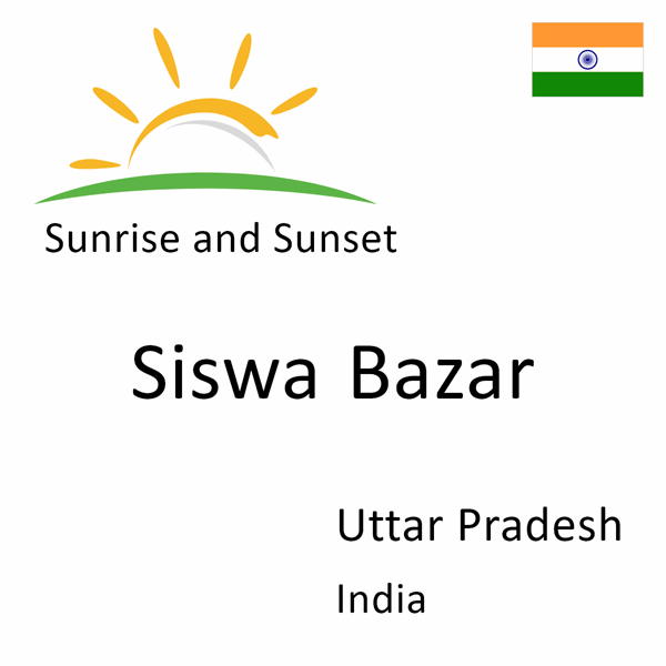 Sunrise and sunset times for Siswa Bazar, Uttar Pradesh, India