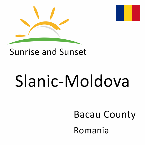 Sunrise and sunset times for Slanic-Moldova, Bacau County, Romania