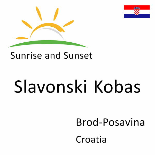 Sunrise and sunset times for Slavonski Kobas, Brod-Posavina, Croatia