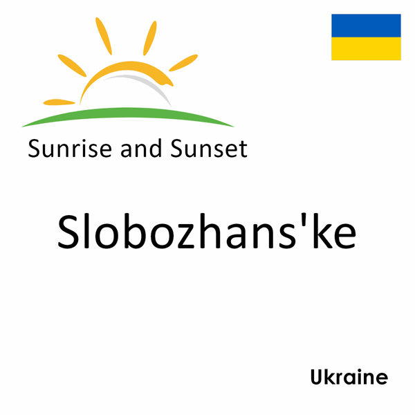 Sunrise and sunset times for Slobozhans'ke, Ukraine